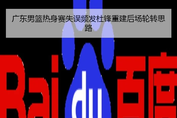 广东男篮热身赛失误频发杜锋重建后场轮转思路
